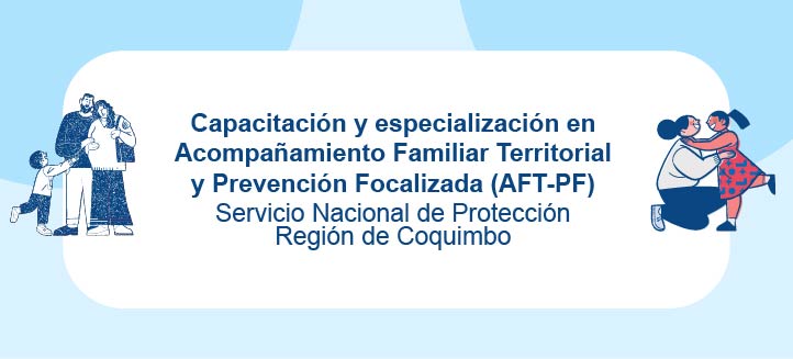 Capacitación y especialización en Acompañamiento Familiar Territorial y Prevención Focalizada (AFT-PF) - SPE Coquimbo