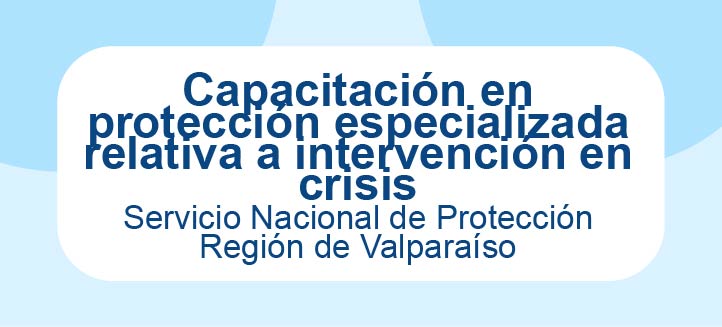 Capacitación en protección especializada relativa a intervención en crisis - SPE Valparaíso